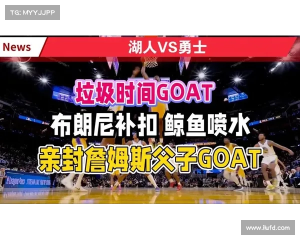 评论员调侃布朗尼为垃圾时间GOAT妙语点燃比赛收官高潮